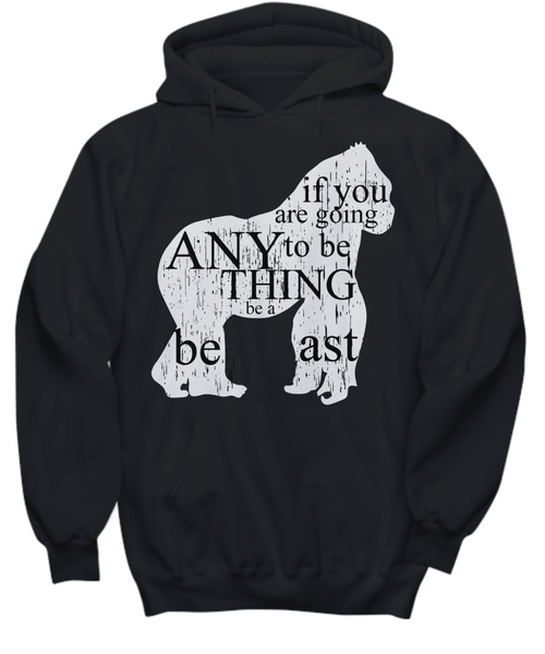 Women and Men Tee Shirt T-Shirt Hoodie Sweatshirt If You Are Going To Be Anything Be A Beast