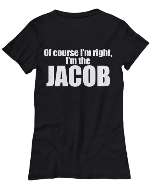 Women and Men Tee Shirt T-Shirt Hoodie Sweatshirt Of Course I'm Right, I'm The Jacob