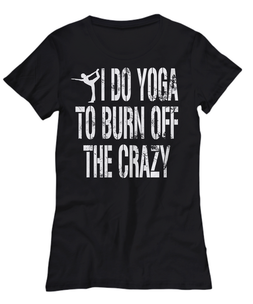 Women and Men Tee Shirt T-Shirt Hoodie Sweatshirt I Do Yoga To Burn Off The Crazy