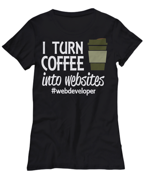 Women and Men Tee Shirt T-Shirt Hoodie Sweatshirt I Turn Coffee Into Websites