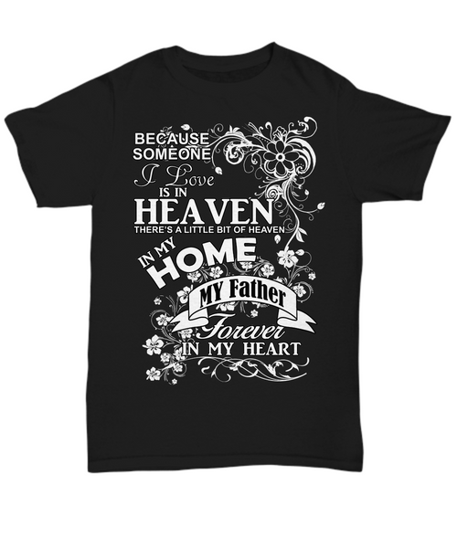 Women and Men Tee Shirt T-Shirt Hoodie Sweatshirt Because Someone I Love is In Heaven There's a Little Bit of Heaven in My Home My Father