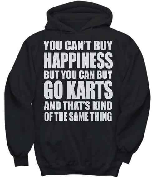 Women and Men Tee Shirt T-Shirt Hoodie Sweatshirt You Can't Buy Happiness But You Can Buy Go Karts And That's Kind Of The Same Thing