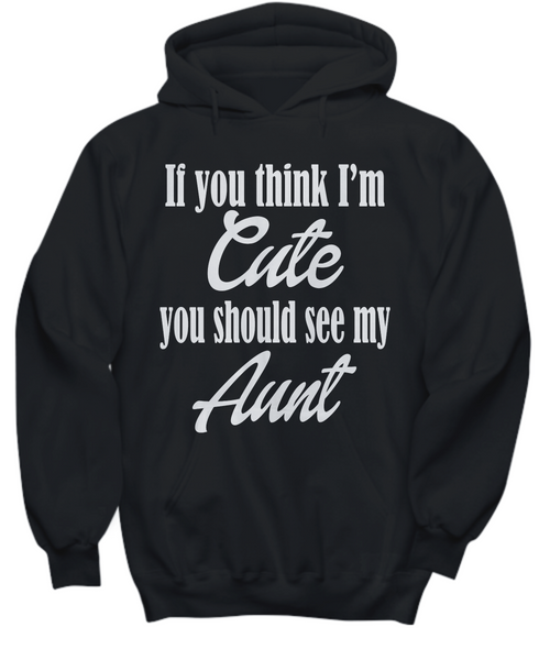 Women and Men Tee Shirt T-Shirt Hoodie Sweatshirt If You Think I'm Cute You Should See My Aunt
