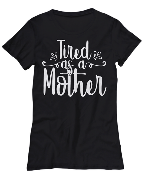 Women and Men Tee Shirt T-Shirt Hoodie Sweatshirt Tired As A Mother