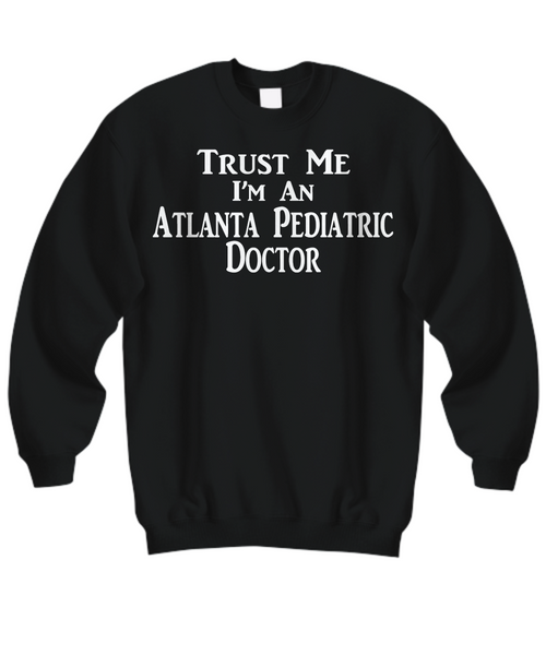 Women and Men Tee Shirt T-Shirt Hoodie Sweatshirt Trust Me I'm An Atlanta Pediatric Doctor