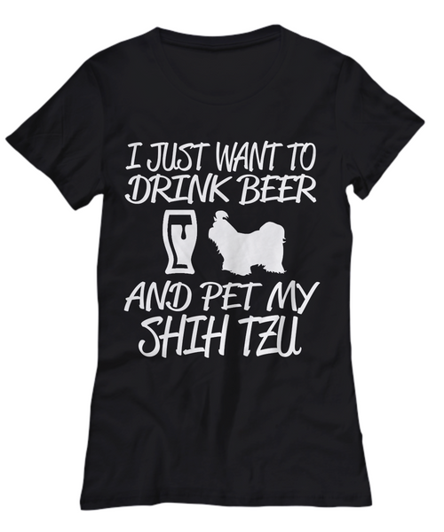 Women and Men Tee Shirt T-Shirt Hoodie Sweatshirt I Just Want To Drink Beer And Pet My Shih Tzu