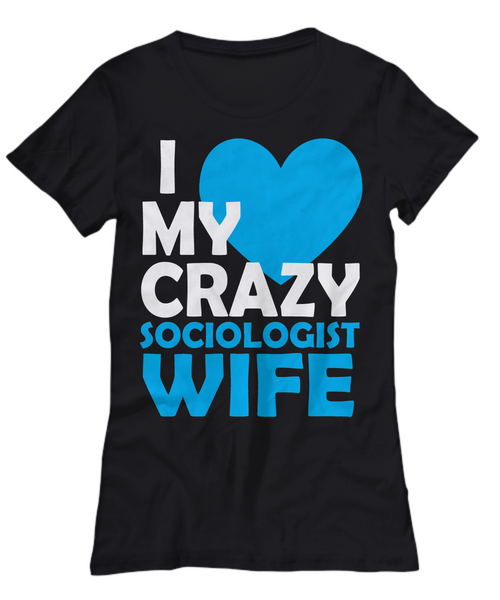 Women and Men Tee Shirt T-Shirt Hoodie Sweatshirt I Love My Crazy Sociologist Wife