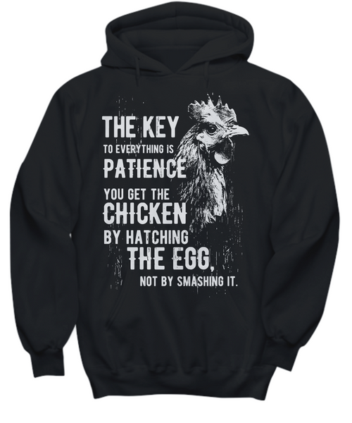 Women and Men Tee Shirt T-Shirt Hoodie Sweatshirt The Key To Everything Is Patience You Get The Chicken By Hatching The Egg Not By Smashing It.