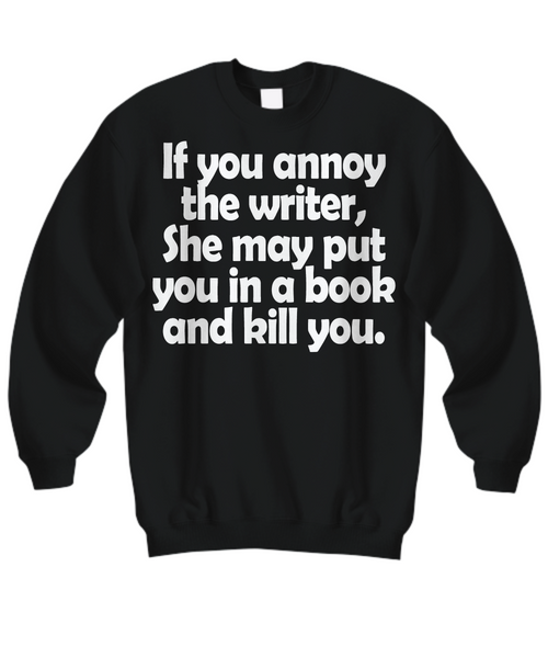 Women and Men Tee Shirt T-Shirt Hoodie Sweatshirt If You Annoy The Writter She May Put You In A Book And Kill You
