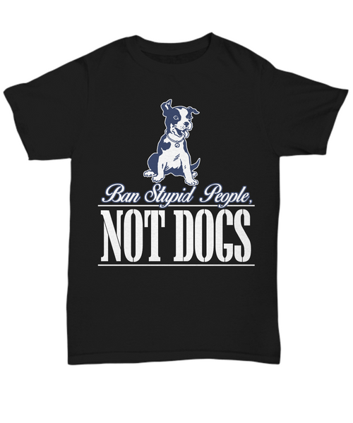 Women and Men Tee Shirt T-Shirt Hoodie Sweatshirt Ban Stupid People Not Dogs