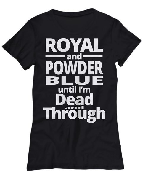 Women and Men Tee Shirt T-Shirt Hoodie Sweatshirt Royal And Powder Blue Until I'm Dead And Through