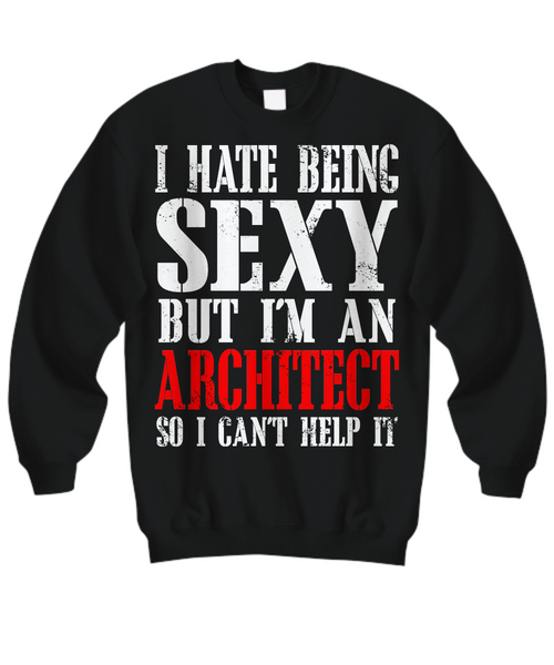 Women and Men Tee Shirt T-Shirt Hoodie Sweatshirt TI Hate Being Sexy But I'm An Architect So I Can't Help It