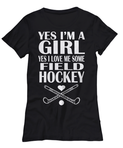 Women and Men Tee Shirt T-Shirt Hoodie Sweatshirt Yes I'm A Girl Yes I Love Me Some Field Hockey