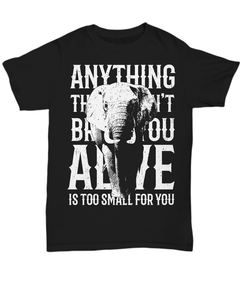 Women and Men Tee Shirt T-Shirt Hoodie Sweatshirt Anything That Doesn't Bring You Alive Its To Small For You