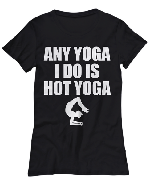 Women and Men Tee Shirt T-Shirt Hoodie Sweatshirt Any Yoga I Do Is Hot Yoga
