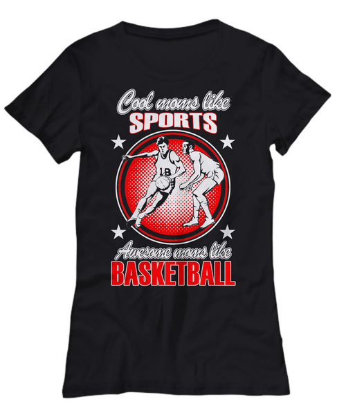 Women and Men Tee Shirt T-Shirt Hoodie Sweatshirt Cool Moms Like Sports Awesome Moms Like Basketball