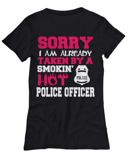 Women and Men Tee Shirt T-Shirt Hoodie Sweatshirt Sorry I am Already Taken By A Smokin Hot Police Officer