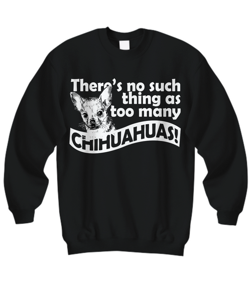 Women and Men Tee Shirt T-Shirt Hoodie Sweatshirt There's No Such Thing As Too Many Chihuahuas