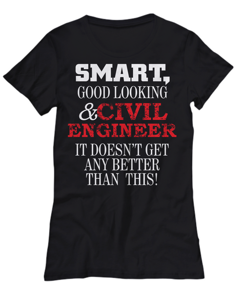 Women and Men Tee Shirt T-Shirt Hoodie Sweatshirt Smart Good Looking & Civil Engineer It Doesn't Get Any Better Than This