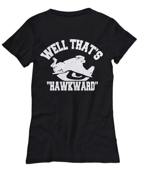 Women and Men Tee Shirt T-Shirt Hoodie Sweatshirt Well That's HawkWard