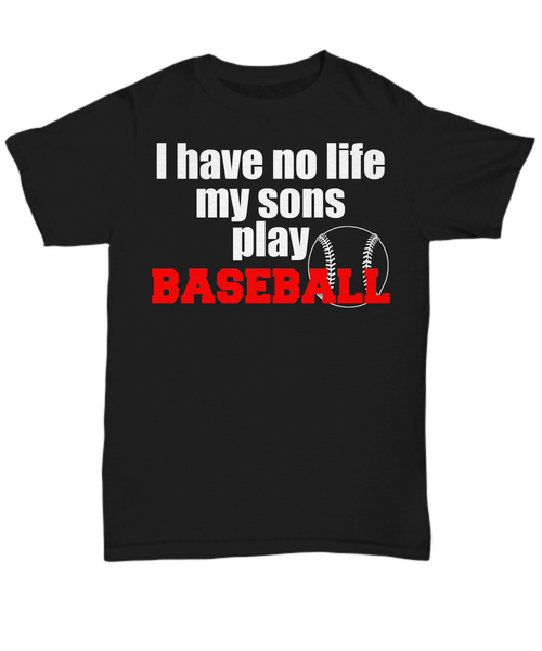 Women and Men Tee Shirt T-Shirt Hoodie Sweatshirt I Have No Life My Sons Play Baseball