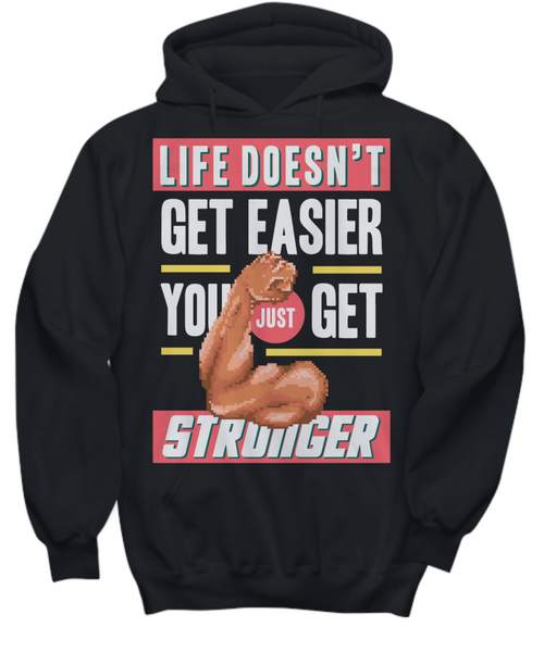 Women and Men Tee Shirt T-Shirt Hoodie Sweatshirt Life Doesn't Get Easier You Just Get Stronger