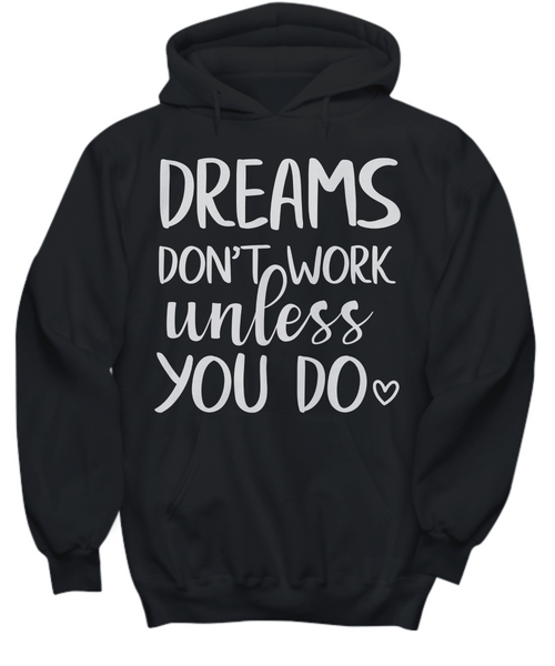 Women and Men Tee Shirt T-Shirt Hoodie Sweatshirt Dreams Don't Work Unless You Do