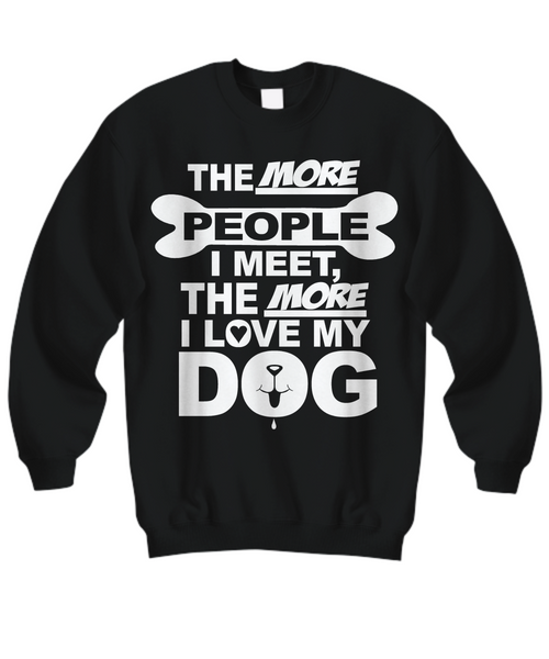Women and Men Tee Shirt T-Shirt Hoodie Sweatshirt The More People I Meet, The More I Love My Dog