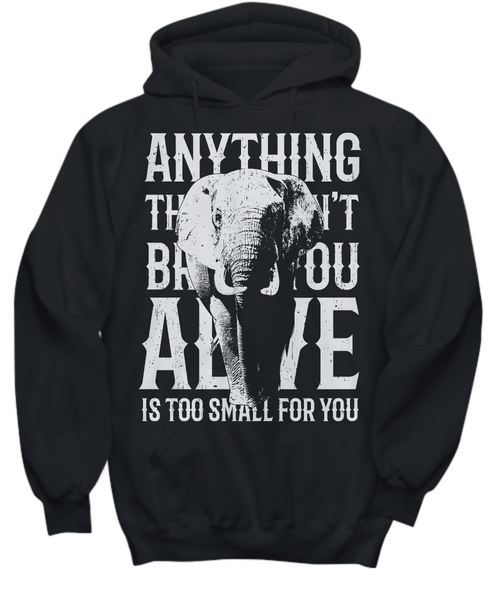 Women and Men Tee Shirt T-Shirt Hoodie Sweatshirt Anything That Doesn't Bring You Alive Its To Small For You