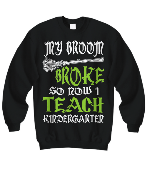 Women and Men Tee Shirt T-Shirt Hoodie Sweatshirt My Broom Broke So Now I Teach Kindergarter