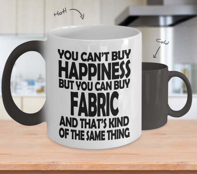 Color Changing Mug Sewing Theme You Can't Buy Happiness But You Can Buy Fabric And That's Kind Of The Thing