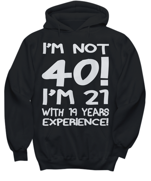 Women and Men Tee Shirt T-Shirt Hoodie Sweatshirt I'm Not 40 I'm 21 With 9 Years Experience