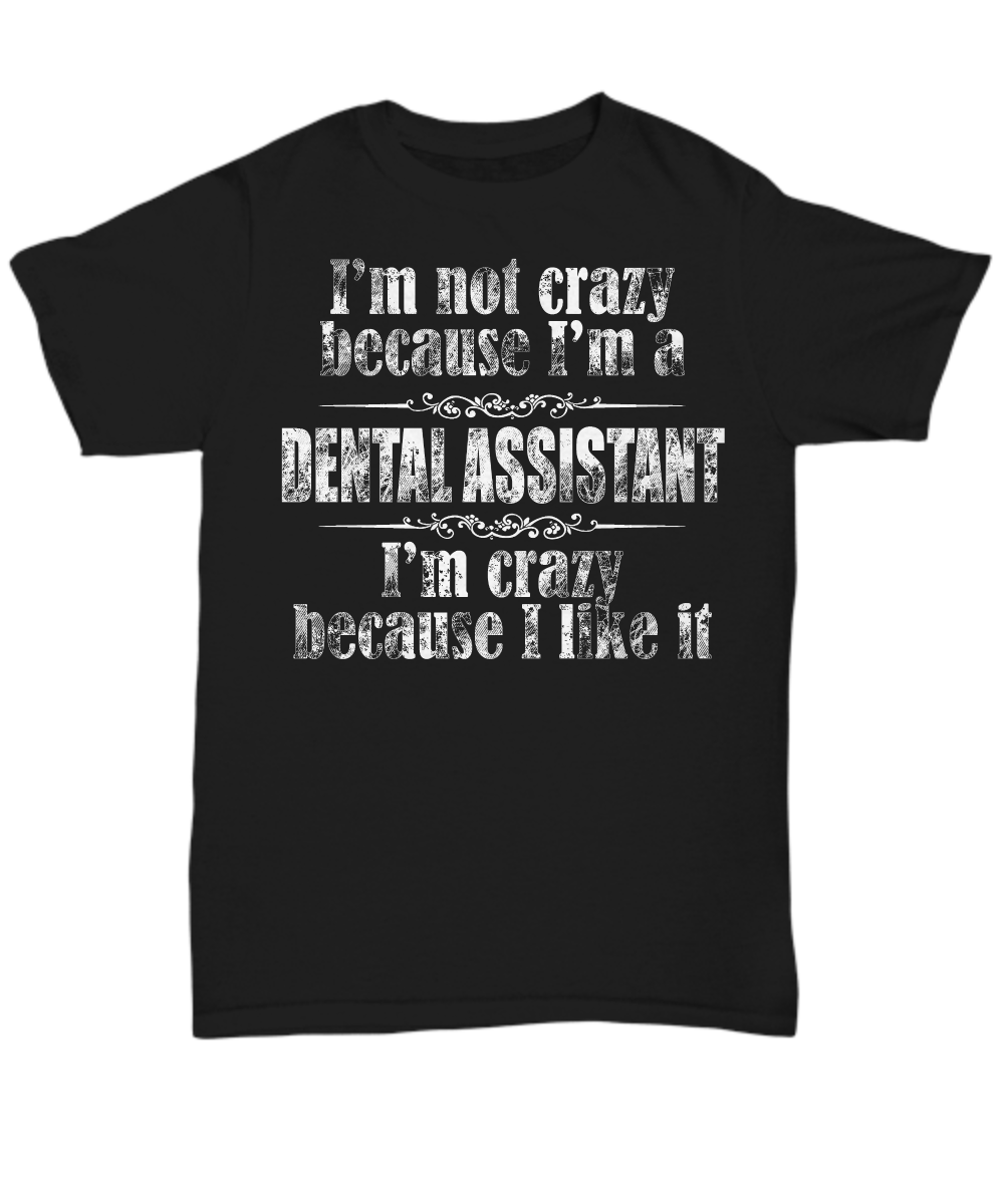 Women and Men Tee Shirt T-Shirt Hoodie Sweatshirt I'm Not Crazy Because I'm A Dental Assistant I'm Crazy Because I Like It