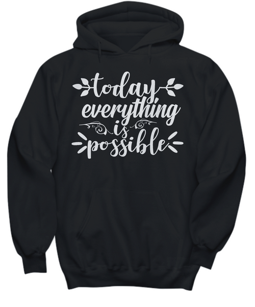 Women and Men Tee Shirt T-Shirt Hoodie Sweatshirt Today Everything Is Possible