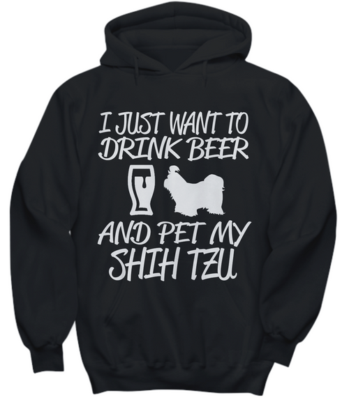 Women and Men Tee Shirt T-Shirt Hoodie Sweatshirt I Just Want To Drink Beer And Pet My Shih Tzu