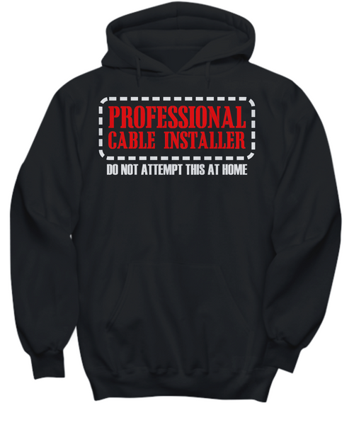 Women and Men Tee Shirt T-Shirt Hoodie Sweatshirt Professional Cable Installer Do Not Attempts This At Home