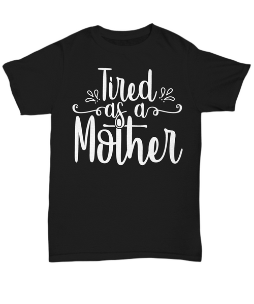 Women and Men Tee Shirt T-Shirt Hoodie Sweatshirt Tired As A Mother