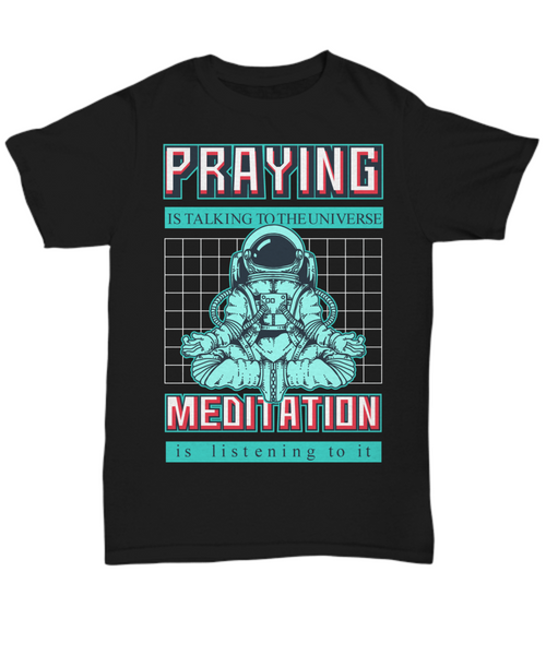 Women and Men Tee Shirt T-Shirt Hoodie Sweatshirt Praying Is Talking To The Universe Meditation Is Listening To It