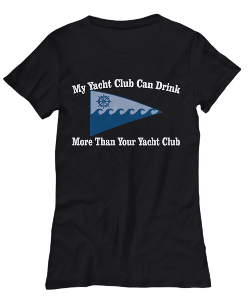 Women and Men Tee Shirt T-Shirt Hoodie Sweatshirt My Yacht Club Can Drink More Than Your Yacht Club