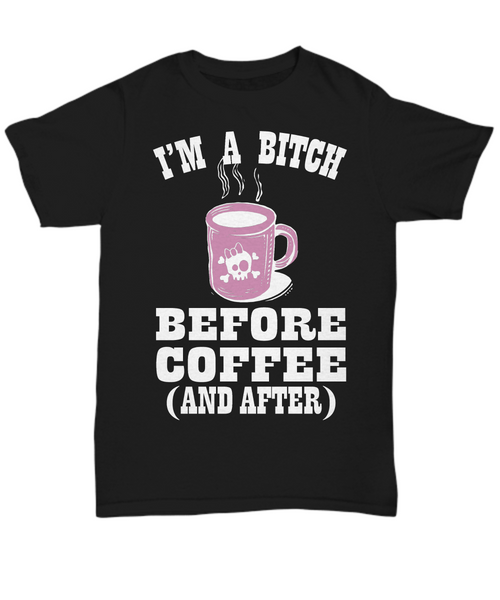 Women and Men Tee Shirt T-Shirt Hoodie Sweatshirt I'm A Bitch Before Coffee And After