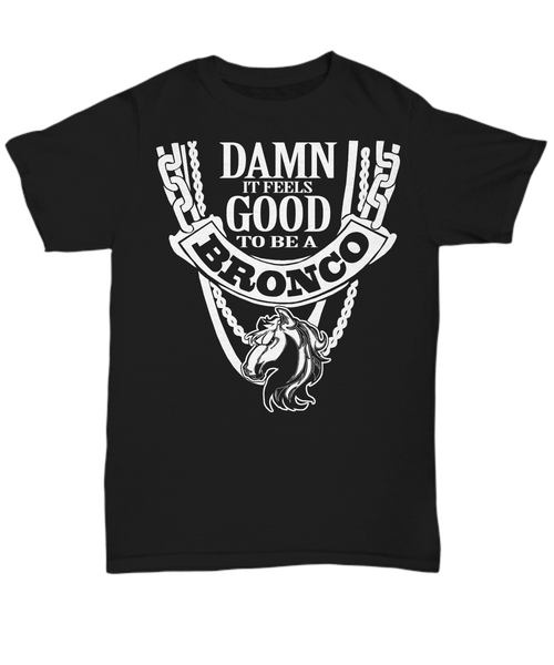 Women and Men Tee Shirt T-Shirt Hoodie Sweatshirt Damn It Feels Good To Be A Bronco