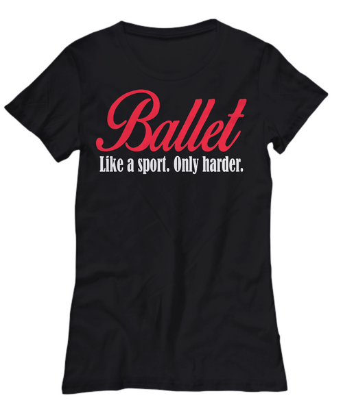 Women and Men Tee Shirt T-Shirt Hoodie Sweatshirt Ballet Like A Sport. Only Harder