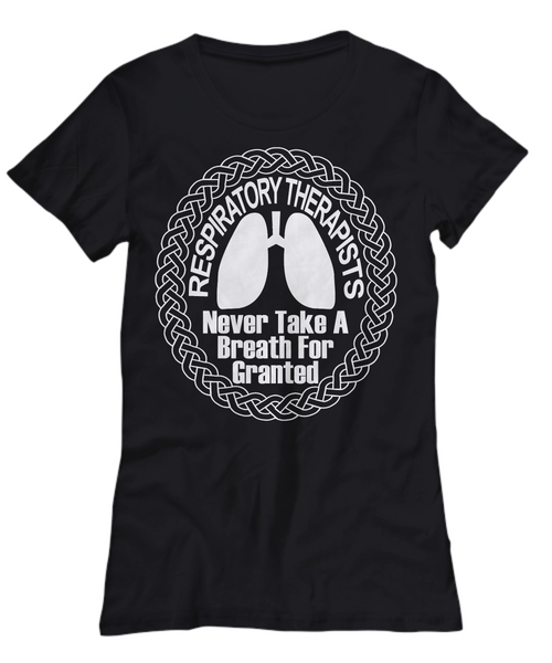 Women and Men Tee Shirt T-Shirt Hoodie Sweatshirt Respiratory Therapist Never Take A Breath For Granted