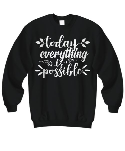 Women and Men Tee Shirt T-Shirt Hoodie Sweatshirt Today Everything Is Possible