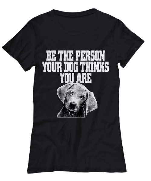 Women and Men Tee Shirt T-Shirt Hoodie Sweatshirt Be The Person Your Dog Thinks You Are