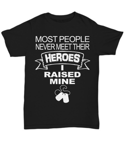 Women and Men Tee Shirt T-Shirt Hoodie Sweatshirt Most People Never Meet Their Heroes I Raised Mine