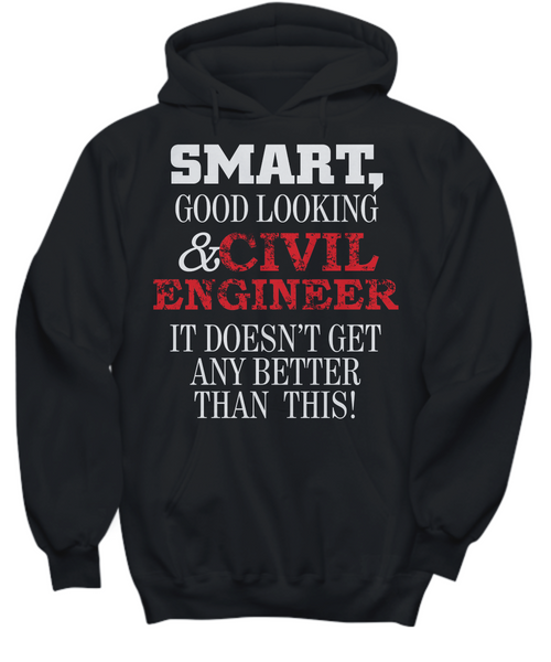 Women and Men Tee Shirt T-Shirt Hoodie Sweatshirt Smart Good Looking & Civil Engineer It Doesn't Get Any Better Than This