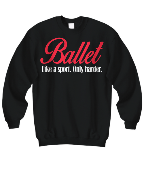 Women and Men Tee Shirt T-Shirt Hoodie Sweatshirt Ballet Like A Sport. Only Harder