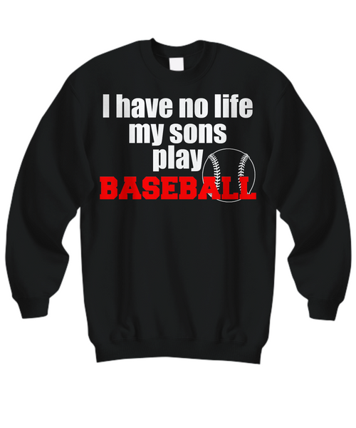 Women and Men Tee Shirt T-Shirt Hoodie Sweatshirt I Have No Life My Sons Play Baseball