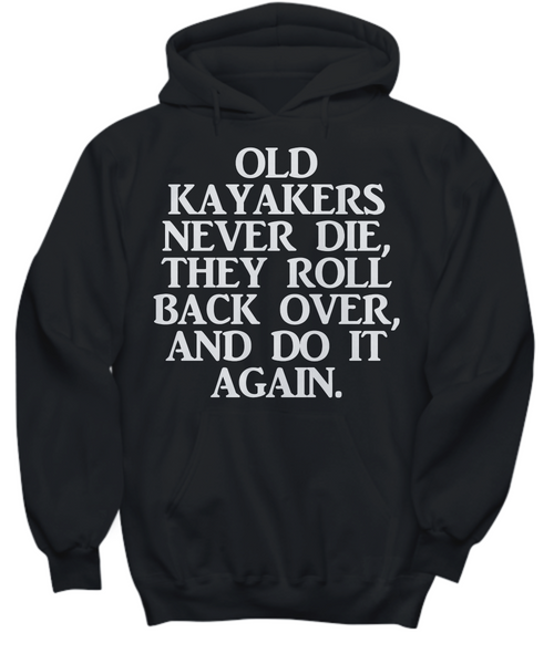 Women and Men Tee Shirt T-Shirt Hoodie Sweatshirt Old Kayakers Never Die They Roll Back Over And Do It Again